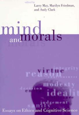 Mind and Morals: Essays on Ethics and Cognitive Science - May, Larry (Editor), and Clark, Andy (Editor), and Friedman, Marilyn (Editor)