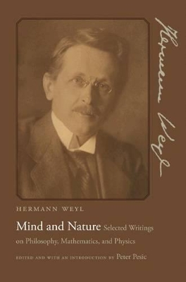 Mind and Nature: Selected Writings on Philosophy, Mathematics, and Physics - Weyl, Hermann, and Pesic, Peter (Introduction by)