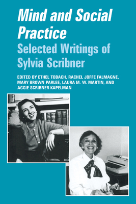 Mind and Social Practice: Selected Writings of Sylvia Scribner - Tobach, Ethel (Editor), and Falmagne, Rachel Joffe (Editor), and Parlee, Mary Brown (Editor)