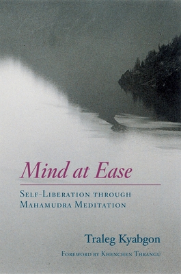 Mind at Ease: Self-Liberation Through Mahamudra Meditation - Kyabgon, Traleg