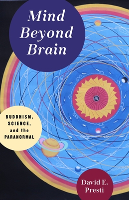 Mind Beyond Brain: Buddhism, Science, and the Paranormal - Presti, David