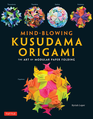 Mind-Blowing Kusudama Origami: The Art of Modular Paper Folding - Loper, Byriah
