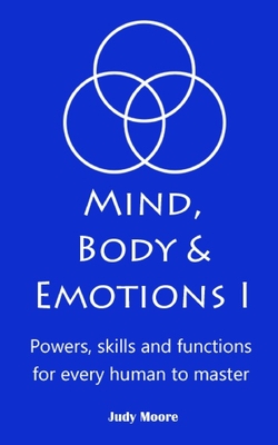 Mind, Body & Emotions: Powers, skills, and functions for every human - Moore, Judy