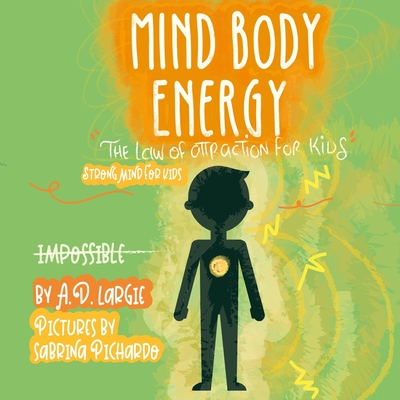 Mind Body Energy: Law Of Attraction For Kids - Largie, A D
