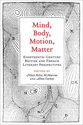 Mind, Body, Motion, Matter: Eighteenth-Century British and French Literary Perspectives - McMurran, Mary Helen (Editor), and Conway, Alison (Editor)