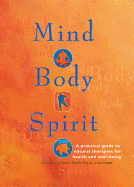 Mind Body Spirit: A Practical Guide to Natural Therapies for Health & Well-Being