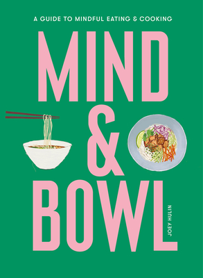 Mind & Bowl: A Guide to Mindful Eating & Cooking - Hulin, Joey