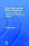 Mind, Brain and the Path to Happiness: A guide to Buddhist mind training and the neuroscience of meditation