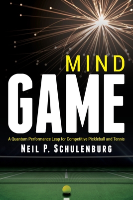 Mind Game: A Quantum Performance Leap for Competitive Pickleball and Tennis - Schulenburg, Neil P
