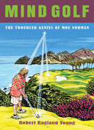 Mind Golf: The Troubled Genius of Moe Norman
