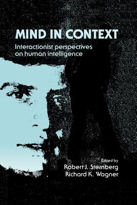 Mind in Context: Interactionist Perspectives on Human Intelligence - Sternberg, Robert J, PhD (Editor), and Wagner, Richard K, PhD (Editor)