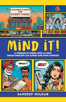 Mind It: A Tongue In Cheek Look At How Indian English Can Amuse & Even Confuse - Nulkar, Sandeep