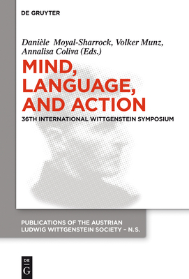 Mind, Language and Action: Proceedings of the 36th International Wittgenstein Symposium - Moyal-Sharrock, Danile (Editor), and Munz, Volker (Editor), and Coliva, Annalisa (Editor)