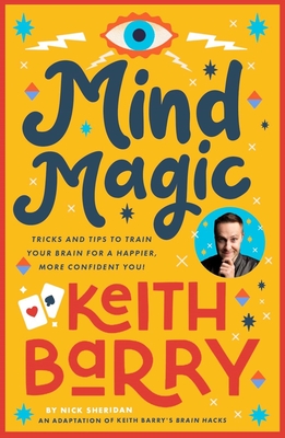 Mind Magic: Tricks and tips to train your brain for a happier, more confident you! - Barry, Keith, and Sheridan, Nick (Adapted by)