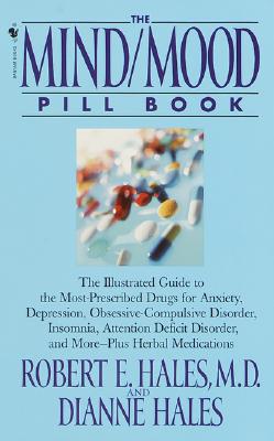Mind/Mood Pill Book: The Illustrated Guide to the Most-Prescribed Drugs for Anxiety, Depression, Obsessive-Compulsive Disorder, Insomnia - Hales, Robert E, Dr., MD, MBA, and Halesonot, Dianne, and Hales, Dianne (Contributions by)