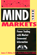 Mind Over Markets: Power Trading with Market Generated Information - Dalton, James F