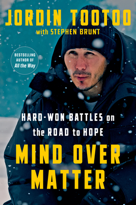 Mind Over Matter: Hard-Won Battles on the Road to Hope - Tootoo, Jordin, and Brunt, Stephen