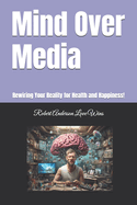 Mind Over Media: Rewiring Your Reality for Health and Happiness!