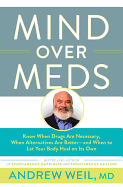 Mind Over Meds: Know When Drugs Are Necessary, When Alternatives Are Better - And When to Let Your Body Heal on Its Own