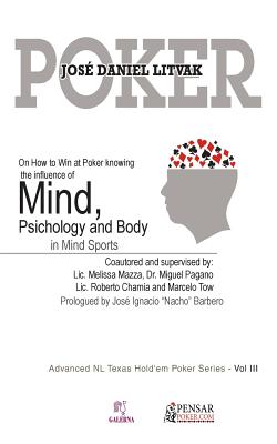 Mind, Psichology and Body: Advanced NL Texas Hold'em Poker Series - Vol III: On How to Win at Poker knowing the influece of Mind, Psichology and Body on Mind Sports - Barbero, Jose Ignacio Nacho (Introduction by), and Barletta, Carlos German (Editor), and Cabrera, Monica (Editor)