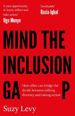 Mind the Inclusion Gap: How allies can bridge the divide between talking diversity and taking action - Levy, Suzy