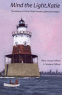 Mind the Light, Katie: The History of Thirty-Three Female Lighthouse Keepers - Clifford, Mary Louise, and Clifford, J Candace