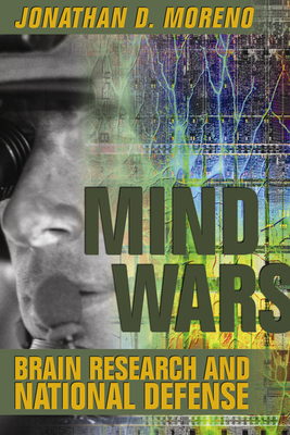Mind Wars: Brain Research and National Defense - Moreno, Jonathan D