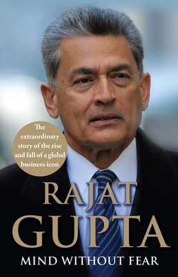 Mind Without Fear: The Extraordinary Story of the Rise and Fall of a Global Business Icon - Gupta, Rajat