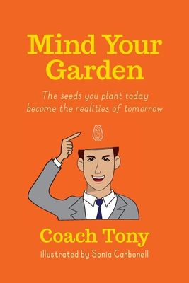 Mind Your Garden: The seeds you plant today become the realities of tomorrow - Campbell, Michael (Editor), and Taylor, Tony Bliss