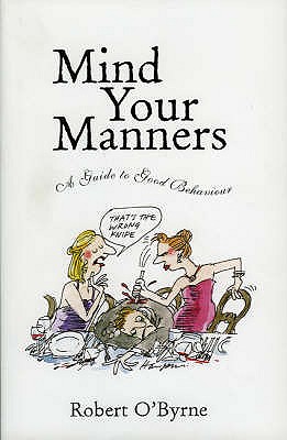 Mind Your Manners: A Guide to Good Behaviour - O'Byrne, Robert