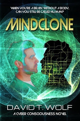 Mindclone: When You're a Brain Without a Body, Can You Still Be Called Human? - Wolf, David T