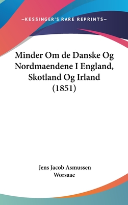 Minder Om de Danske Og Nordmaendene I England, Skotland Og Irland (1851) - Worsaae, Jens Jacob Asmussen