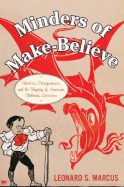 Minders of Make-Believe: Idealists, Entrepreneurs, and the Shaping of American Children's Literature - Marcus, Leonard