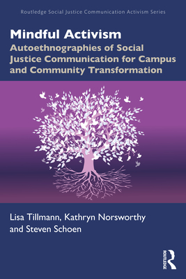 Mindful Activism: Autoethnographies of Social Justice Communication for Campus and Community Transformation - Tillmann, Lisa M, and Norsworthy, Kathryn, and Schoen, Steven