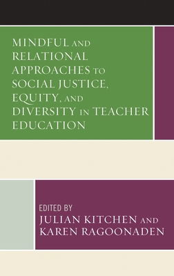 Mindful and Relational Approaches to Social Justice, Equity, and Diversity in Teacher Education - Kitchen, Julian (Editor), and Ragoonaden, Karen (Editor), and Beaudry, Christine E (Contributions by)