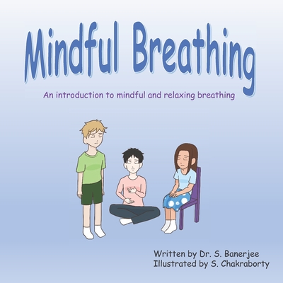 Mindful Breathing: An introduction to mindful and relaxing breathing - Banerjee, S