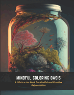 Mindful Coloring Oasis: A Life in a Jar Book for Mindful and Creative Rejuvenation