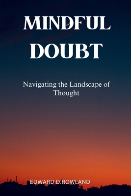 Mindful Doubt: Navigating the Landscape of Thought - D Rowland, Edward