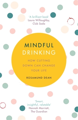Mindful Drinking: How Cutting Down Can Change Your Life - Dean, Rosamund