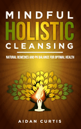 Mindful Holistic Cleansing: Natural Remedies and pH Balance for Optimal Health