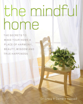 Mindful Home: The Secrets to Making Your Home a Place of Harmony, Beauty, Wisdom and True Happiness - Hassed, Craig, Dr., and Hassed, Deirdre