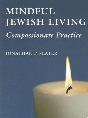 Mindful Jewish Living: Compassionate Practice - Slater, Jonathan P, Rabbi, Dmin