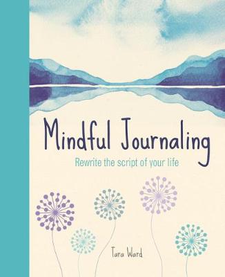 Mindful Journaling: Rewriting the Script of Your Life - Ward, Tara