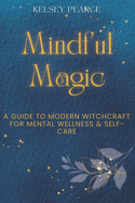 Mindful Magic: A Guide to Modern Witchcraft for Mental Wellness & Self-Care