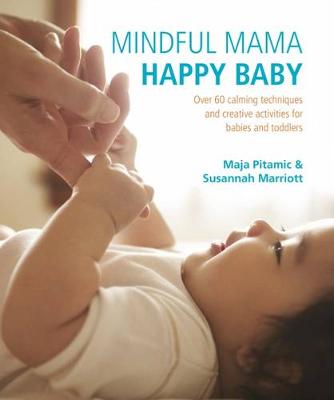 Mindful Mama: Happy Baby: Over 60 Calming Techniques and Creative Activities for Babies and Toddlers - Marriott, Susannah