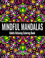 Mindful Mandalas: Adults Relaxing Coloring Book Featuring Mandala Patterns Coloring Book for Stress Relief and Relaxation