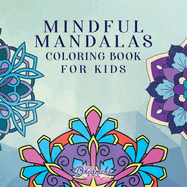 Mindful Mandalas Coloring Book for Kids: Fun and Relaxing Designs, Mindfulness for Kids
