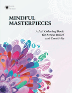 Mindful Masterpieces: Adult Coloring Book for Stress Relief and Creativity: Mandala-Style Patterns for Adults