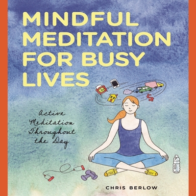 Mindful Meditation for Busy Lives Lib/E: Active Meditation Throughout the Day - Berlow, Chris (Read by)