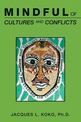 Mindful of Cultures and Conflicts - Koko, Jacques L, PhD